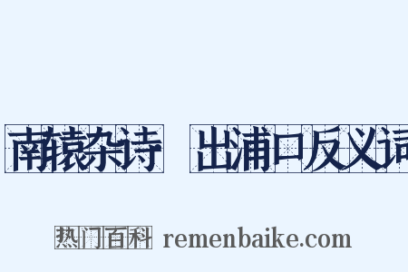 南辕杂诗·出浦口反义词是什么意思的图片